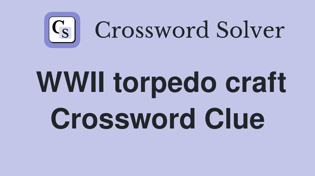 WWII torpedo craft Crossword Clue