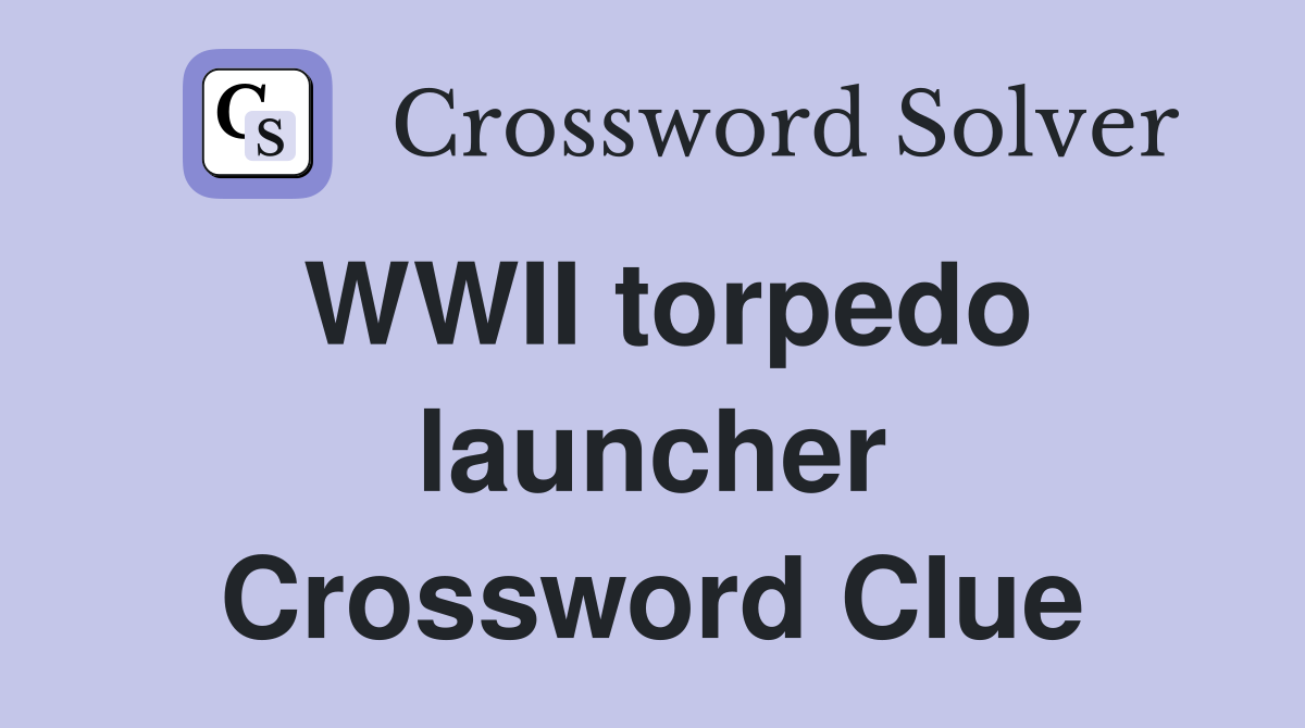 WWII torpedo launcher Crossword Clue