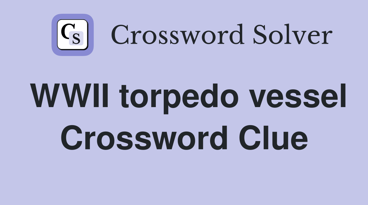 WWII torpedo vessel Crossword Clue