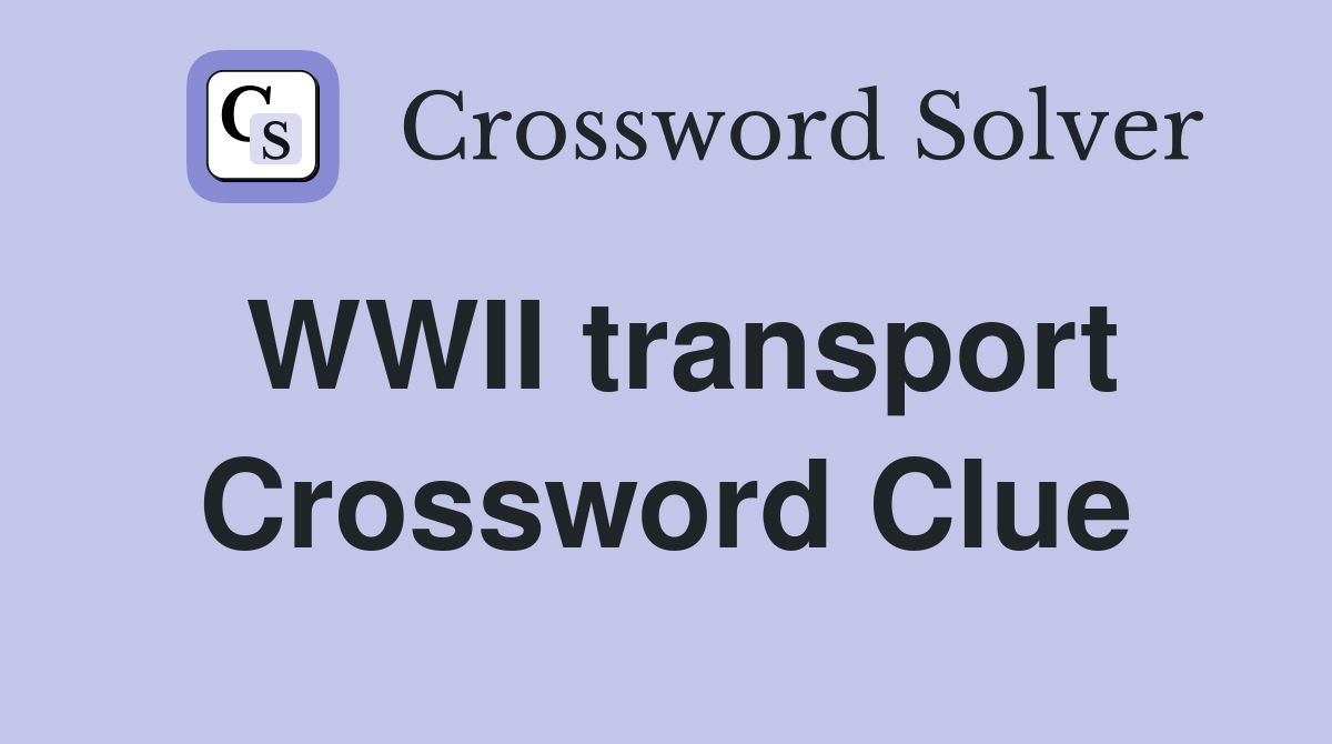 WWII transport Crossword Clue