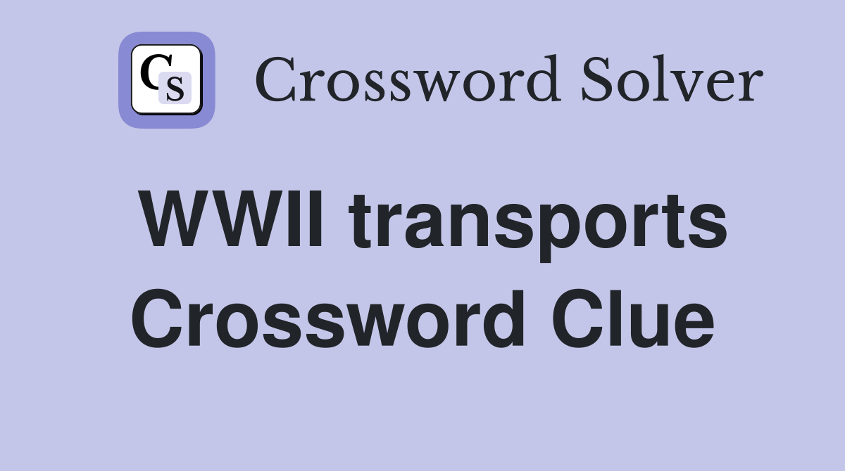 WWII transports Crossword Clue