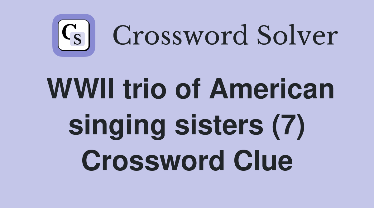 WWII trio of American singing sisters (7) Crossword Clue