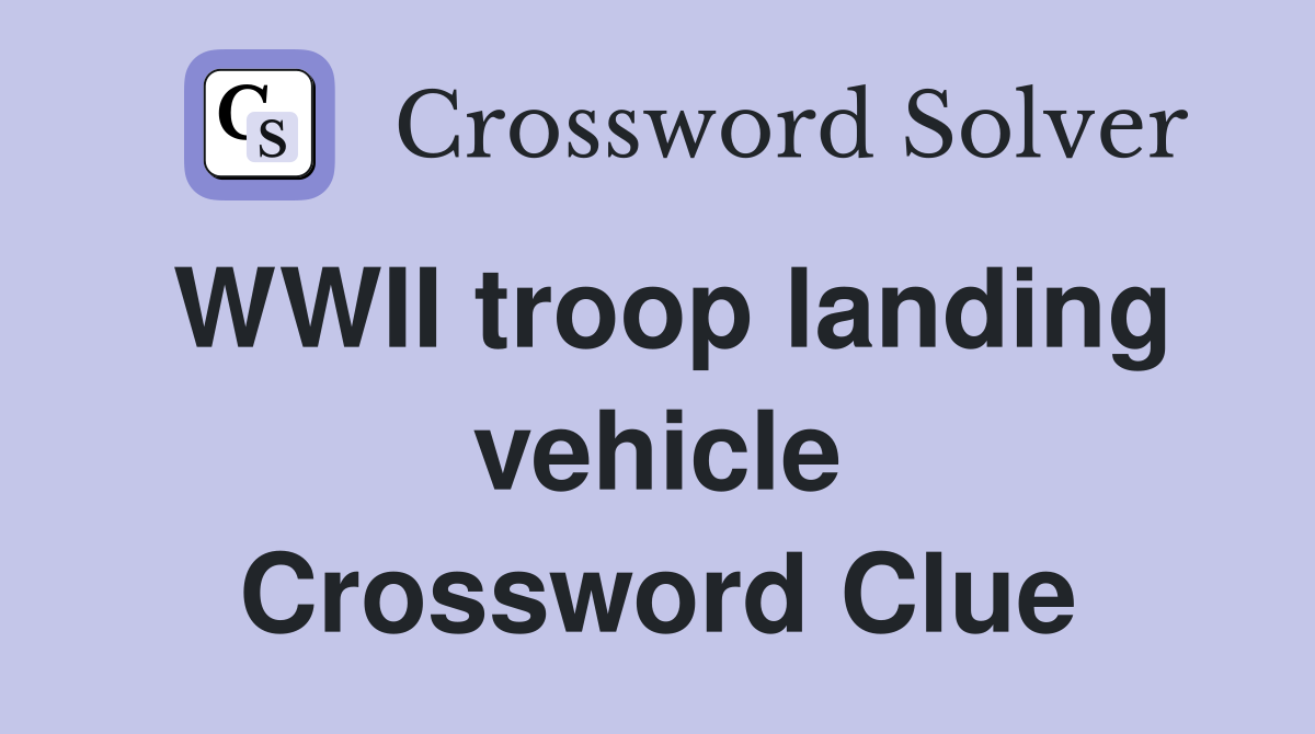 WWII troop landing vehicle Crossword Clue