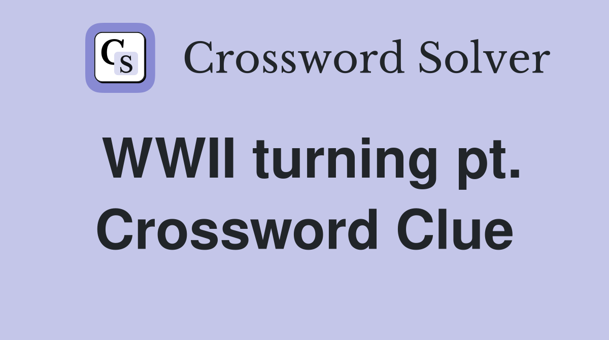WWII turning pt. Crossword Clue