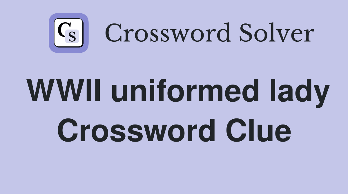 WWII uniformed lady Crossword Clue
