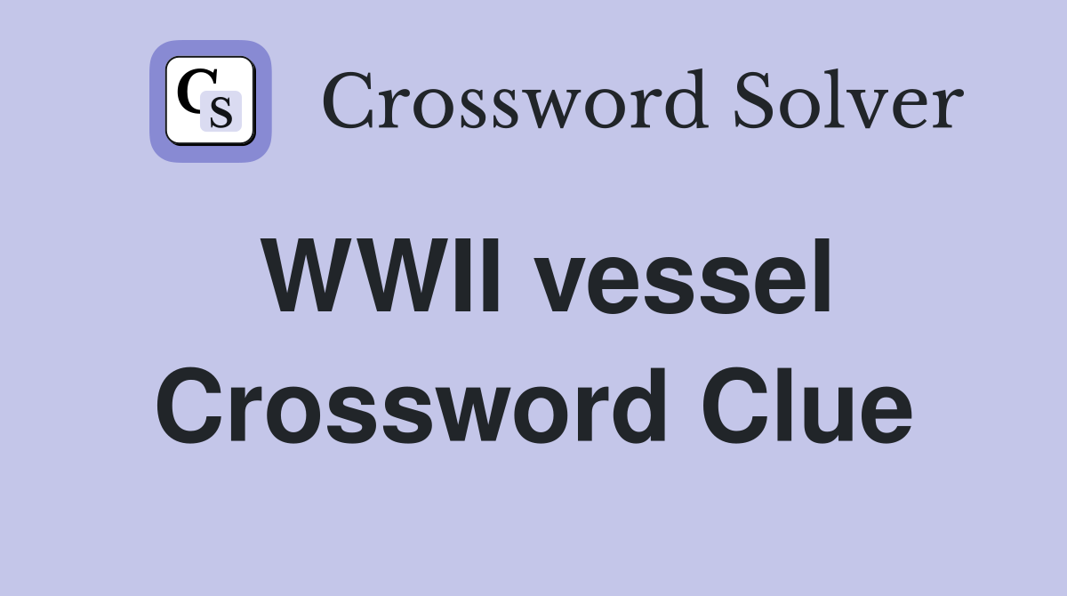 WWII vessel Crossword Clue