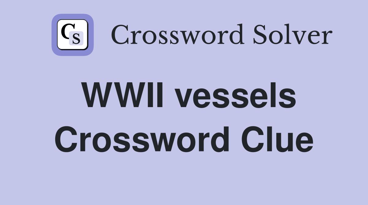 WWII vessels Crossword Clue
