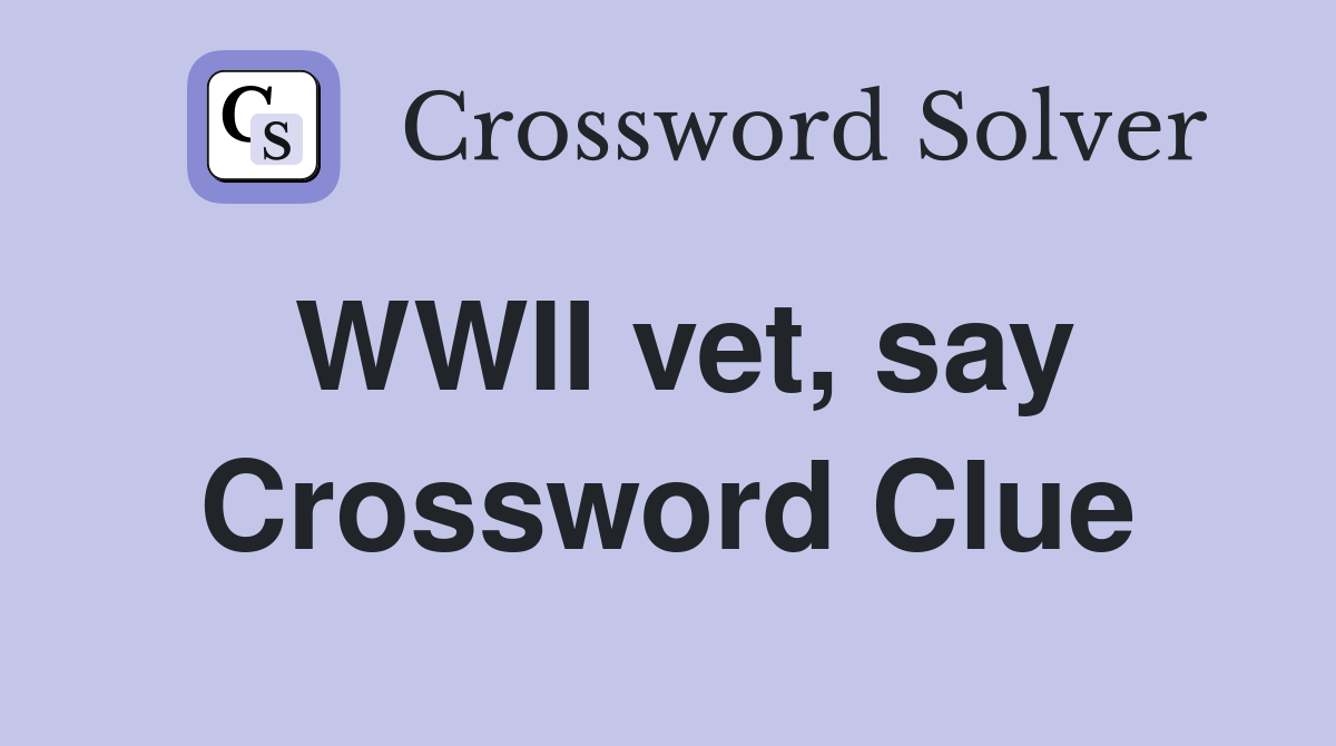WWII vet, say Crossword Clue