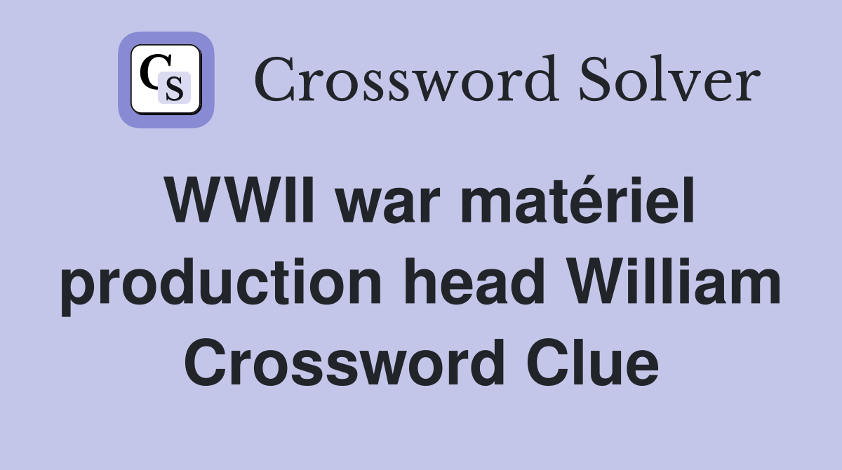 WWII war matériel production head William Crossword Clue