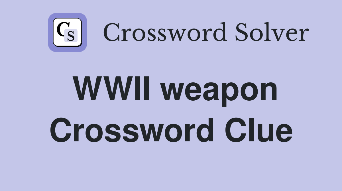 WWII weapon Crossword Clue