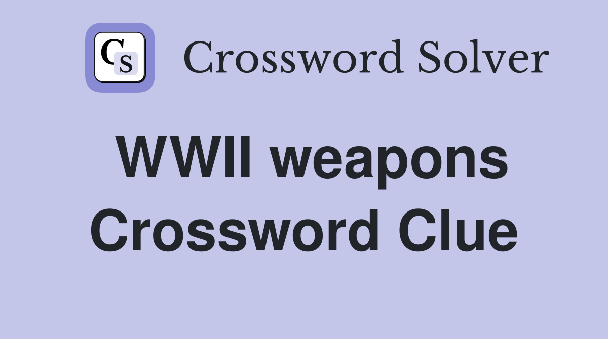 WWII weapons Crossword Clue