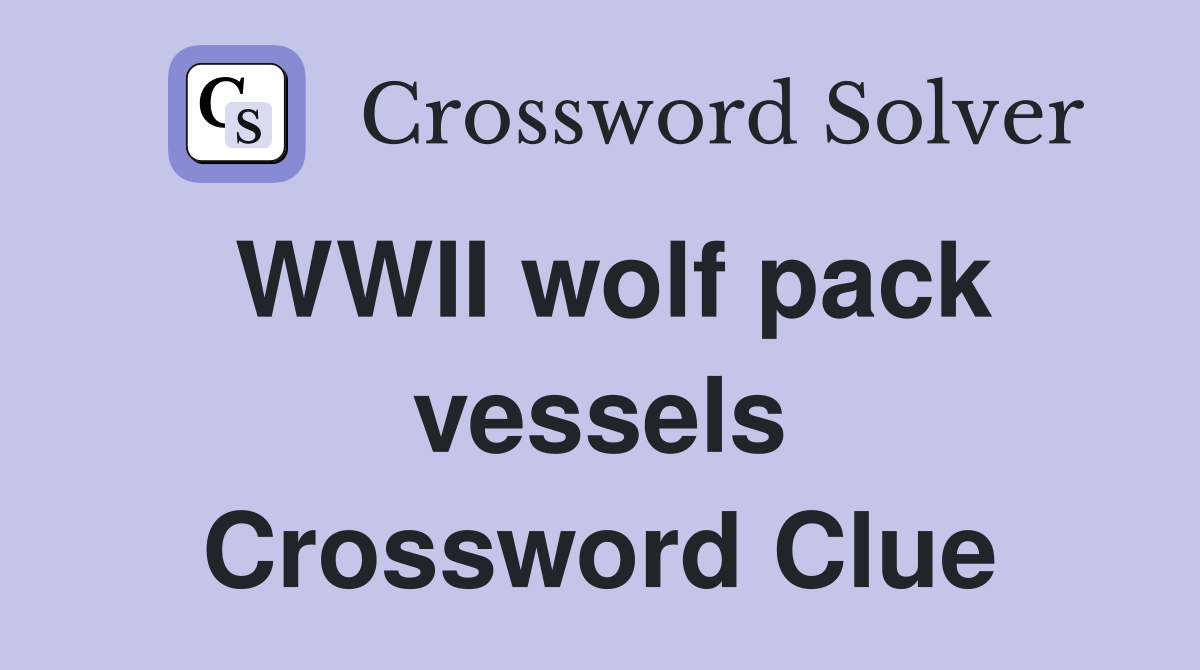 WWII wolf pack vessels Crossword Clue
