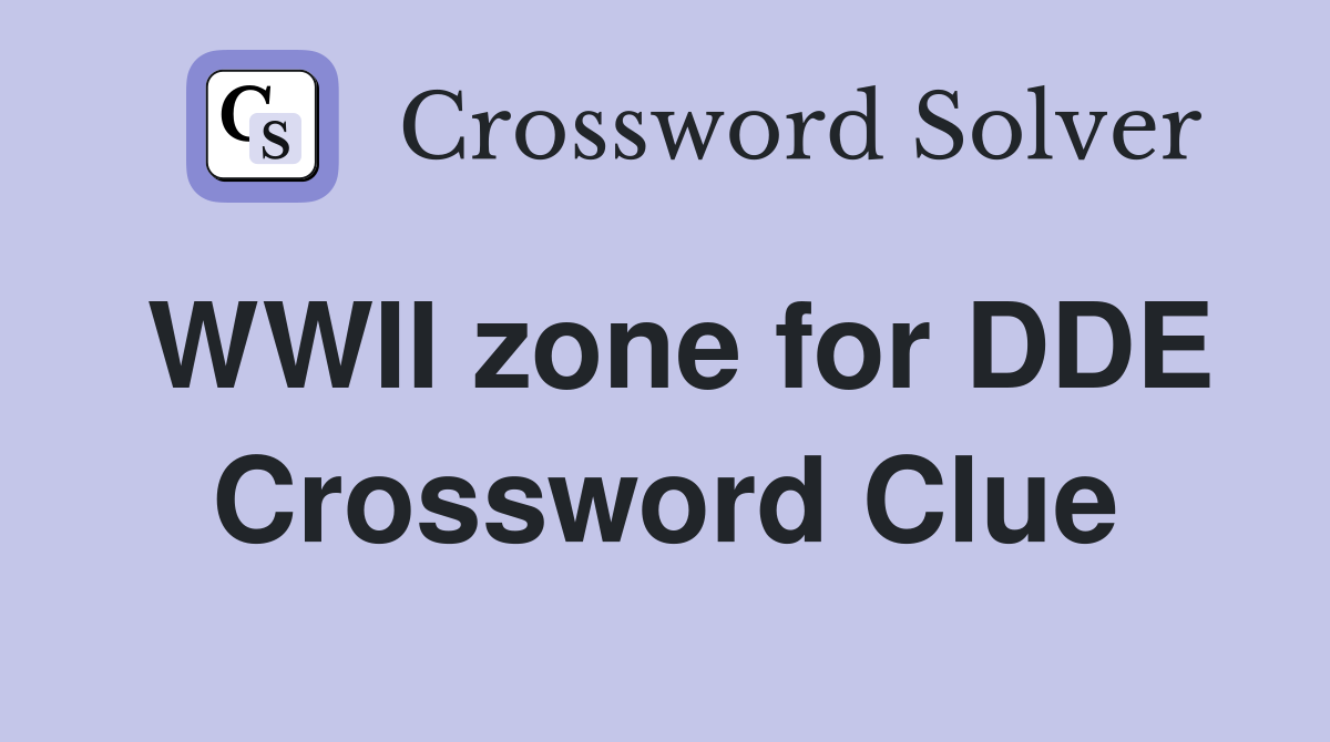 WWII zone for DDE Crossword Clue