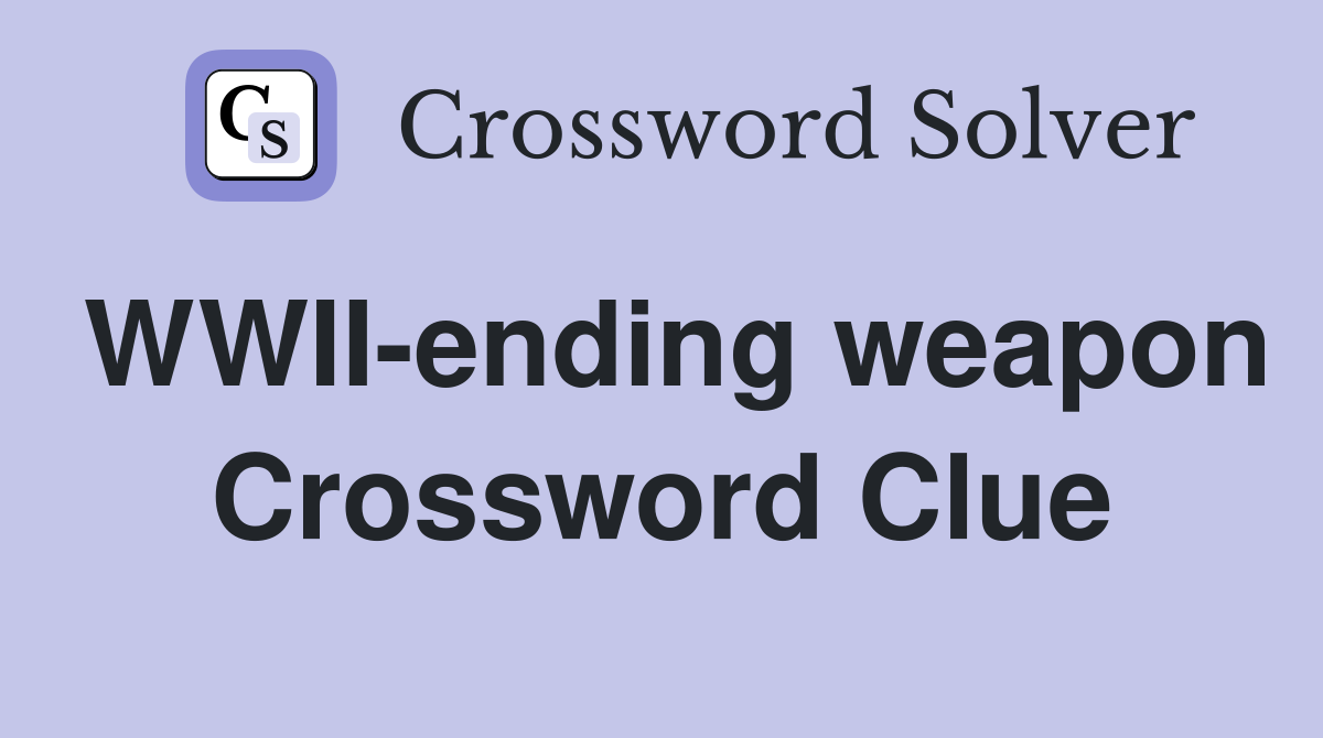 WWII-ending weapon Crossword Clue