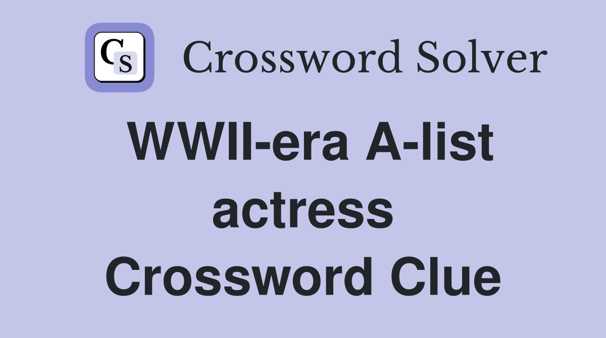WWII-era A-list actress Crossword Clue