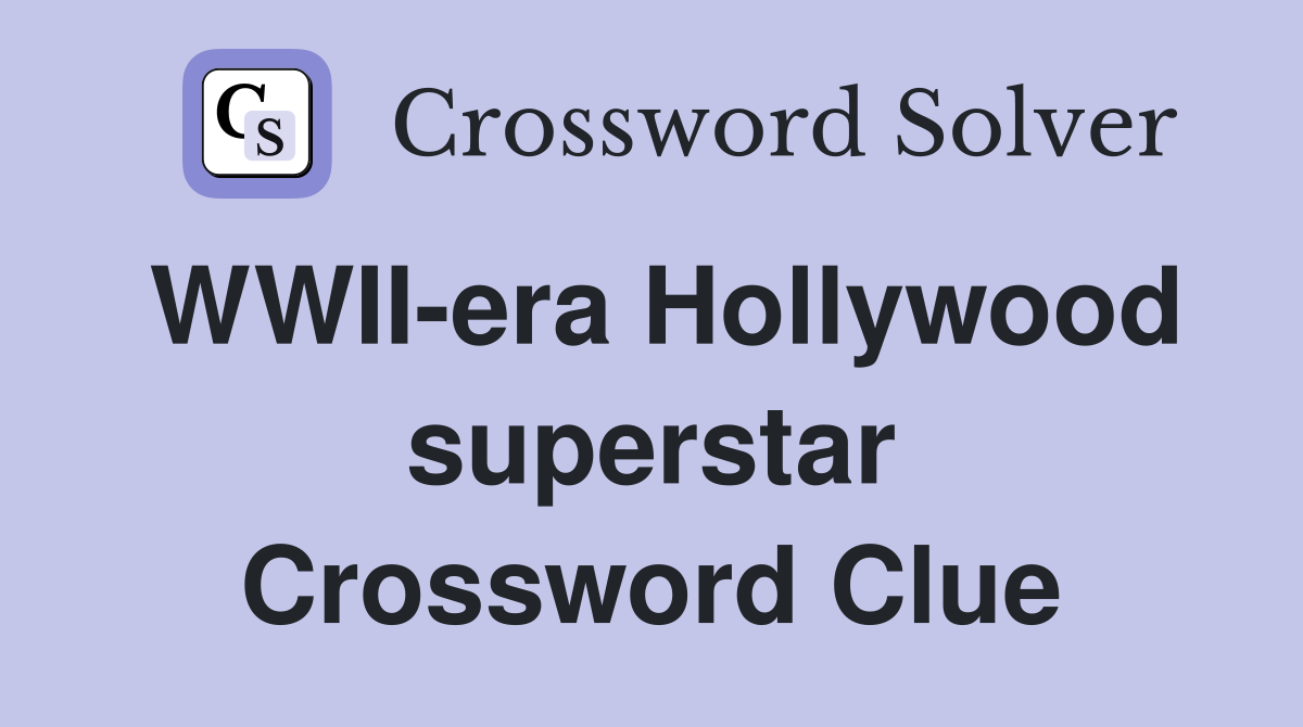 WWII-era Hollywood superstar Crossword Clue