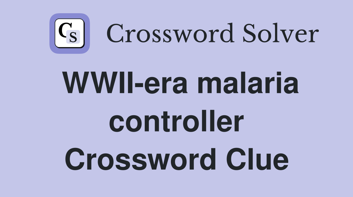 WWII-era malaria controller Crossword Clue