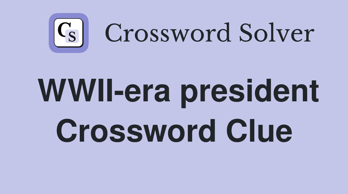 WWII-era president Crossword Clue