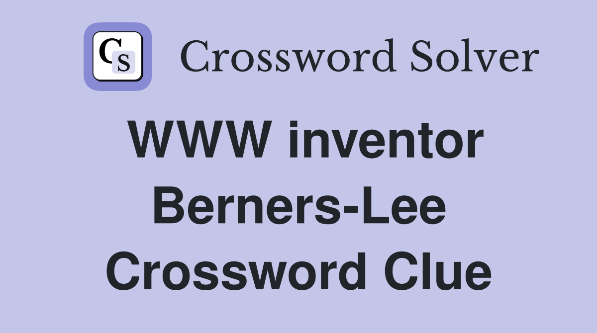 WWW inventor Berners-Lee Crossword Clue