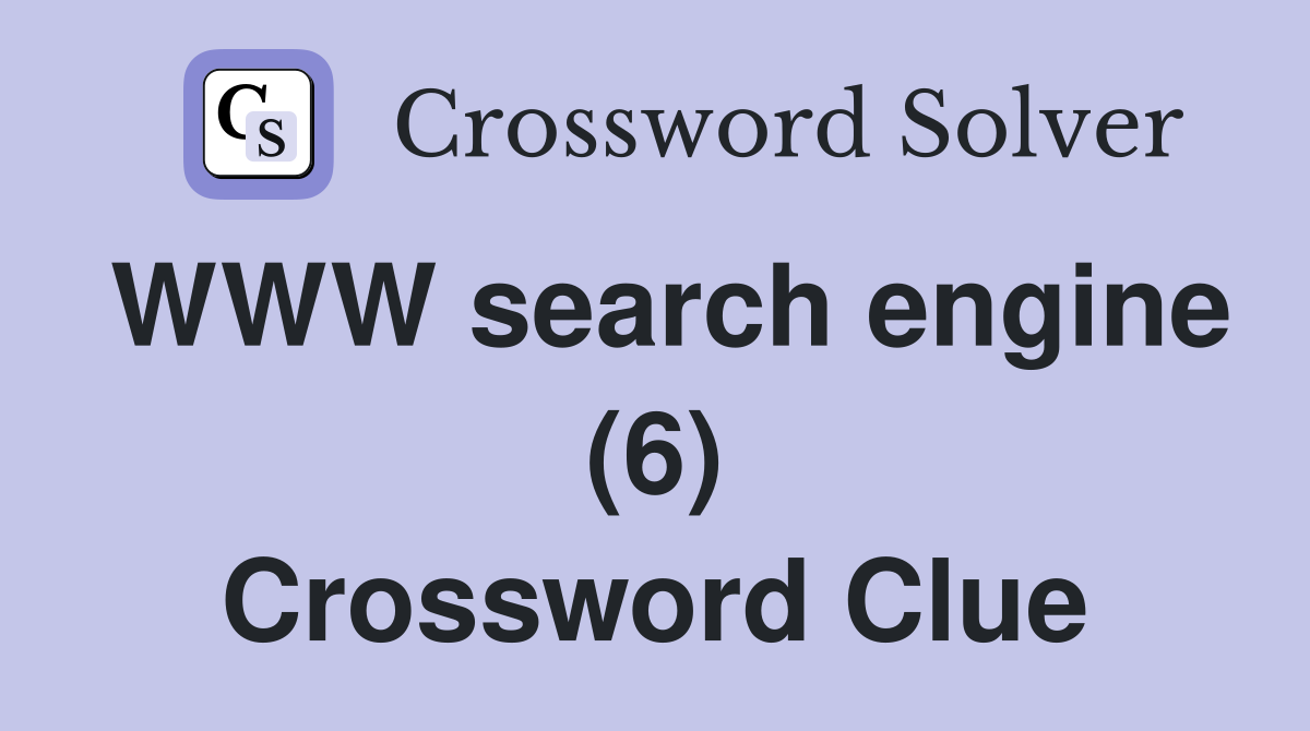 WWW search engine (6) Crossword Clue