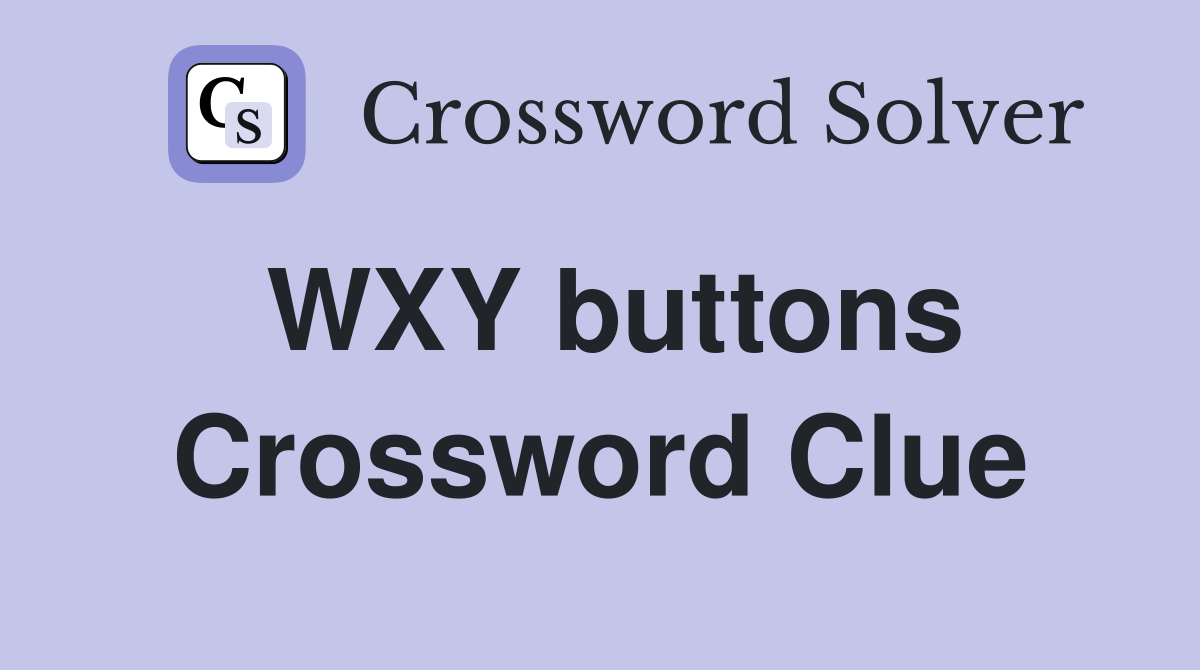WXY buttons Crossword Clue
