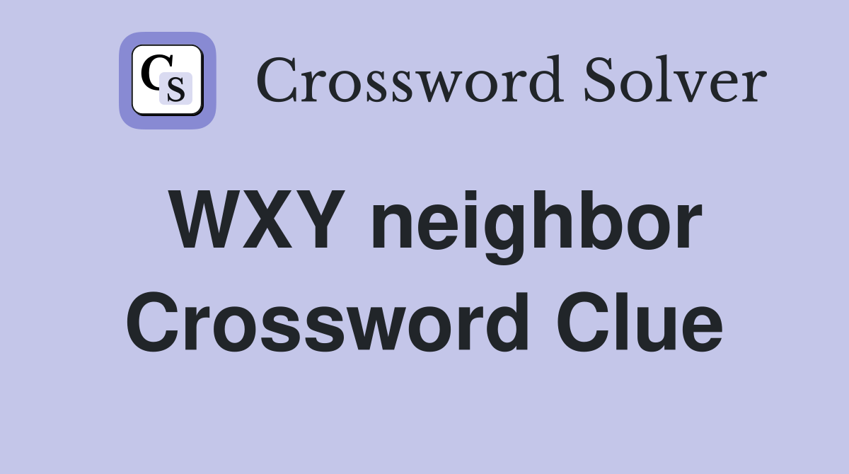 WXY neighbor Crossword Clue