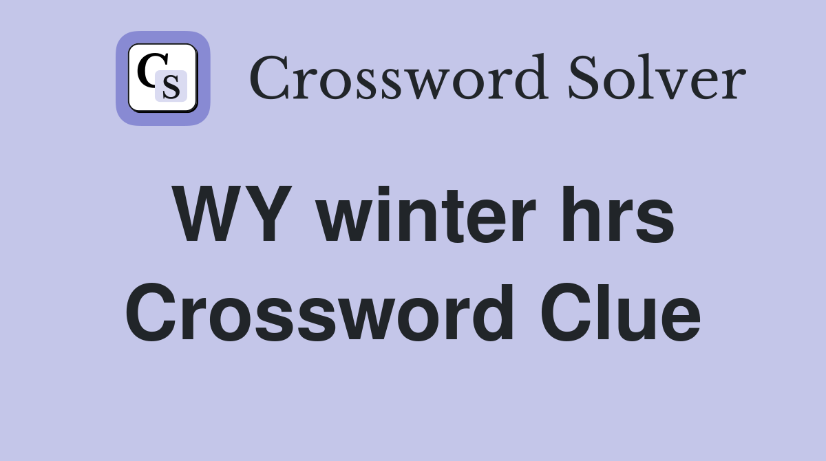 WY winter hrs Crossword Clue