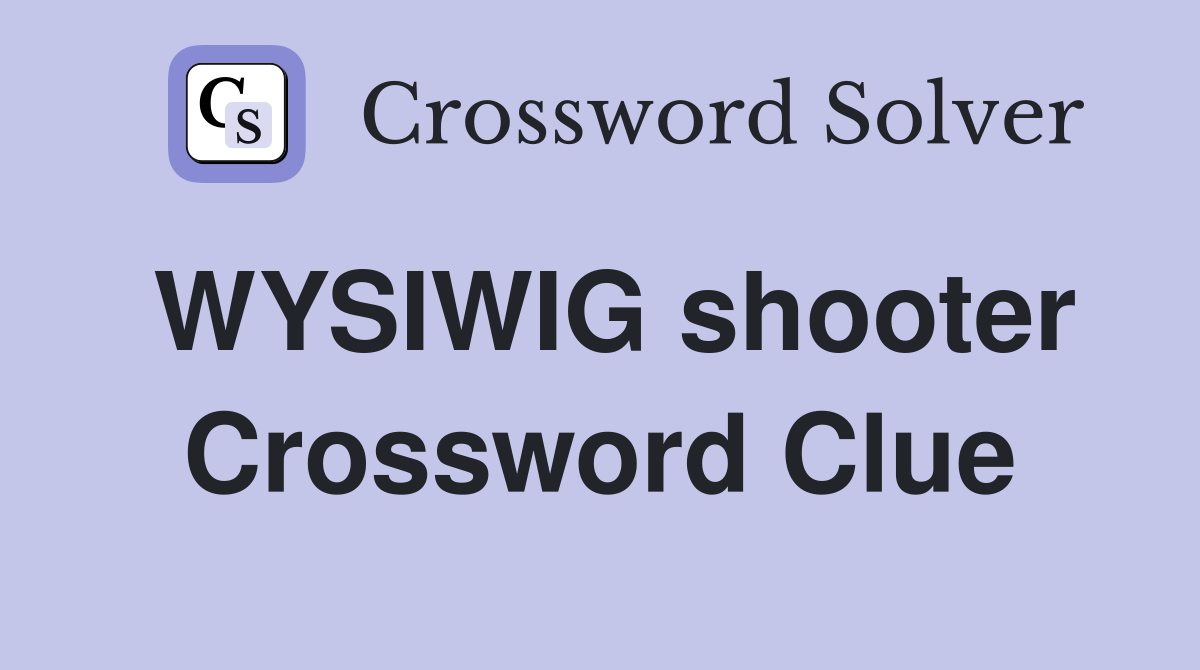 WYSIWIG shooter Crossword Clue