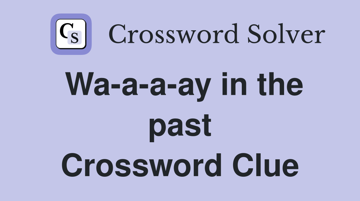 Wa-a-a-ay in the past Crossword Clue