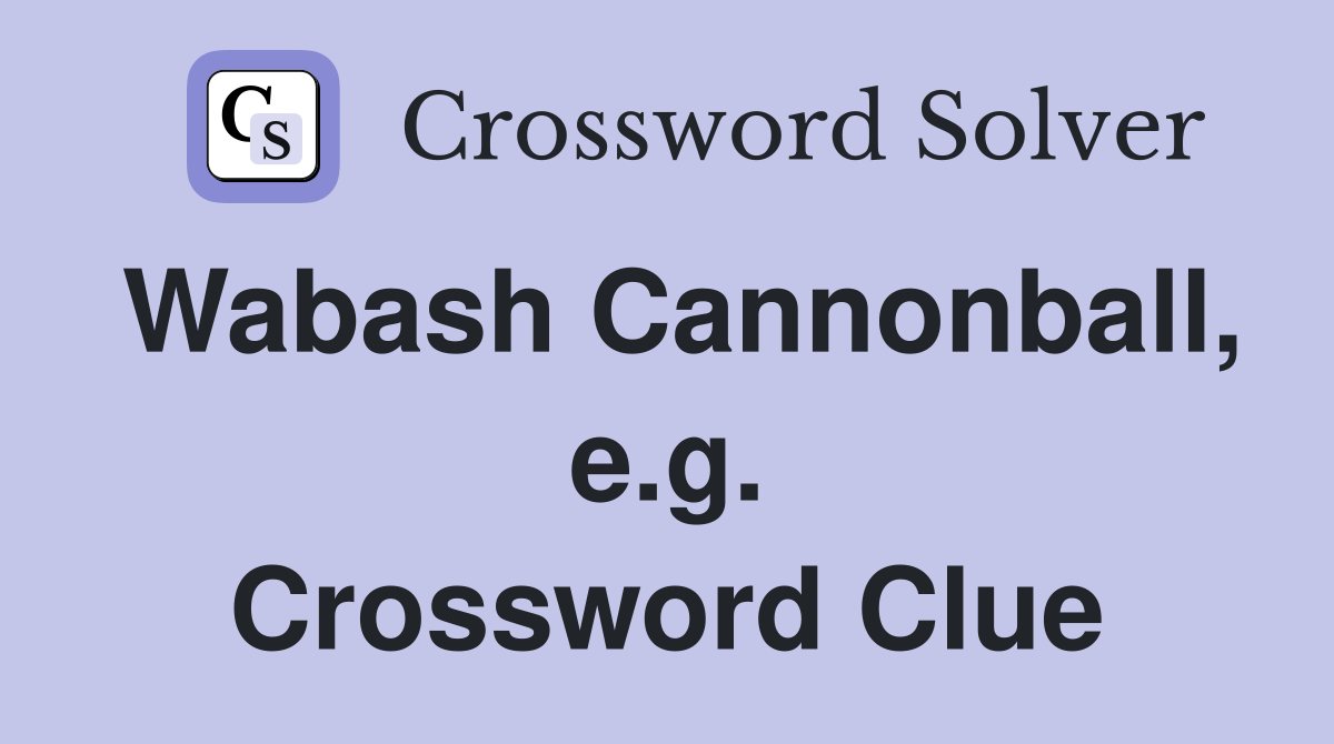 Wabash Cannonball, e.g. Crossword Clue