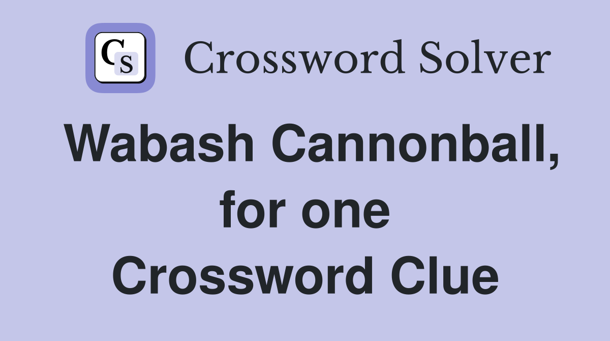 Wabash Cannonball, for one Crossword Clue