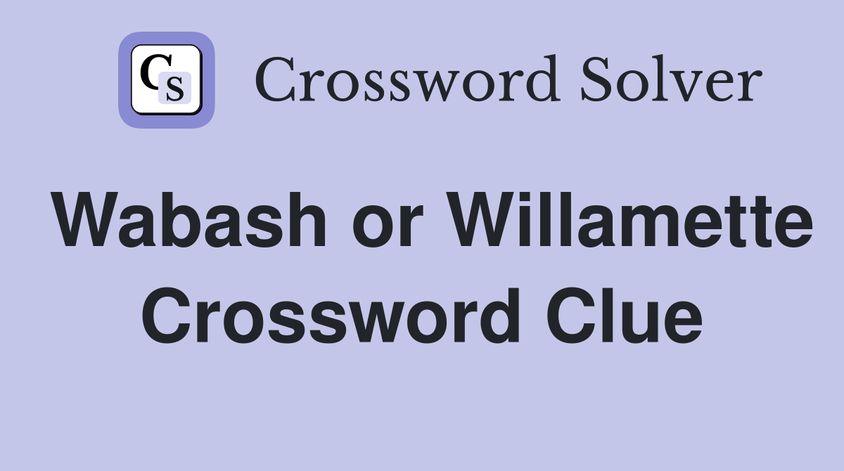 Wabash or Willamette Crossword Clue