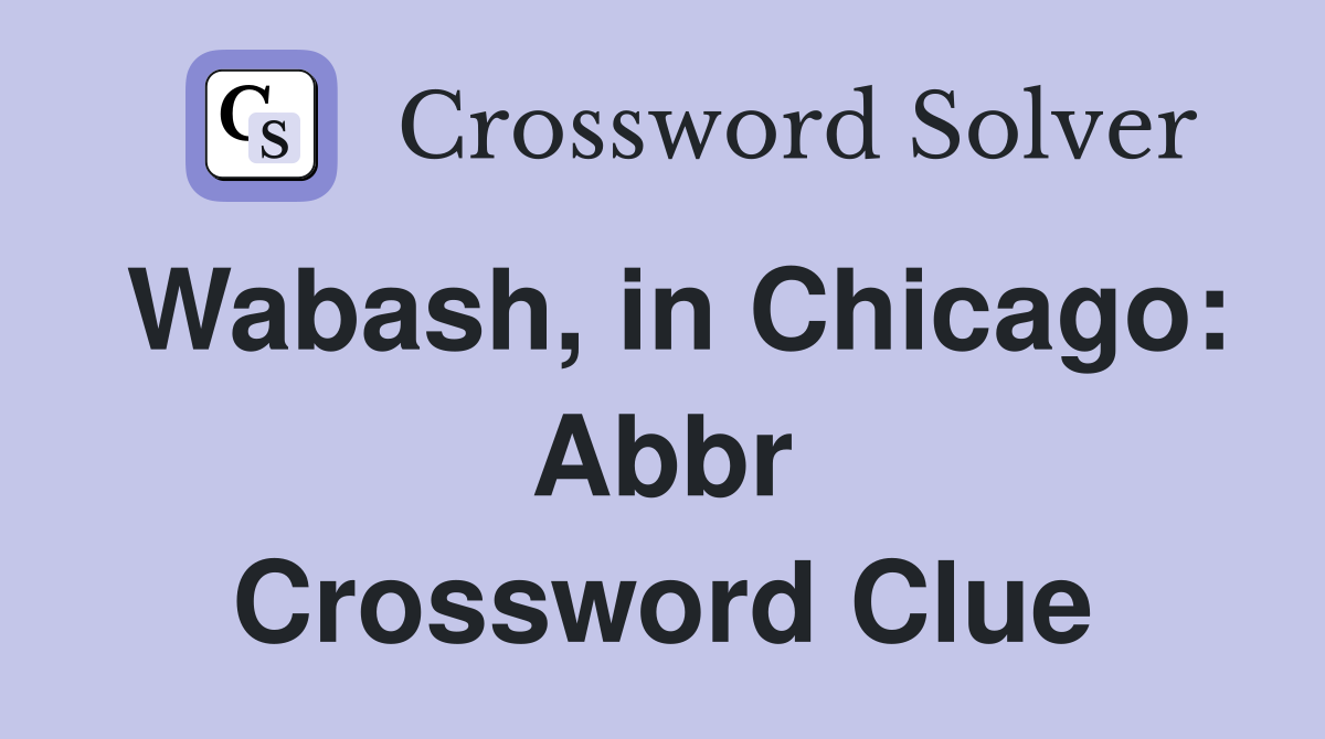 Wabash, in Chicago: Abbr Crossword Clue