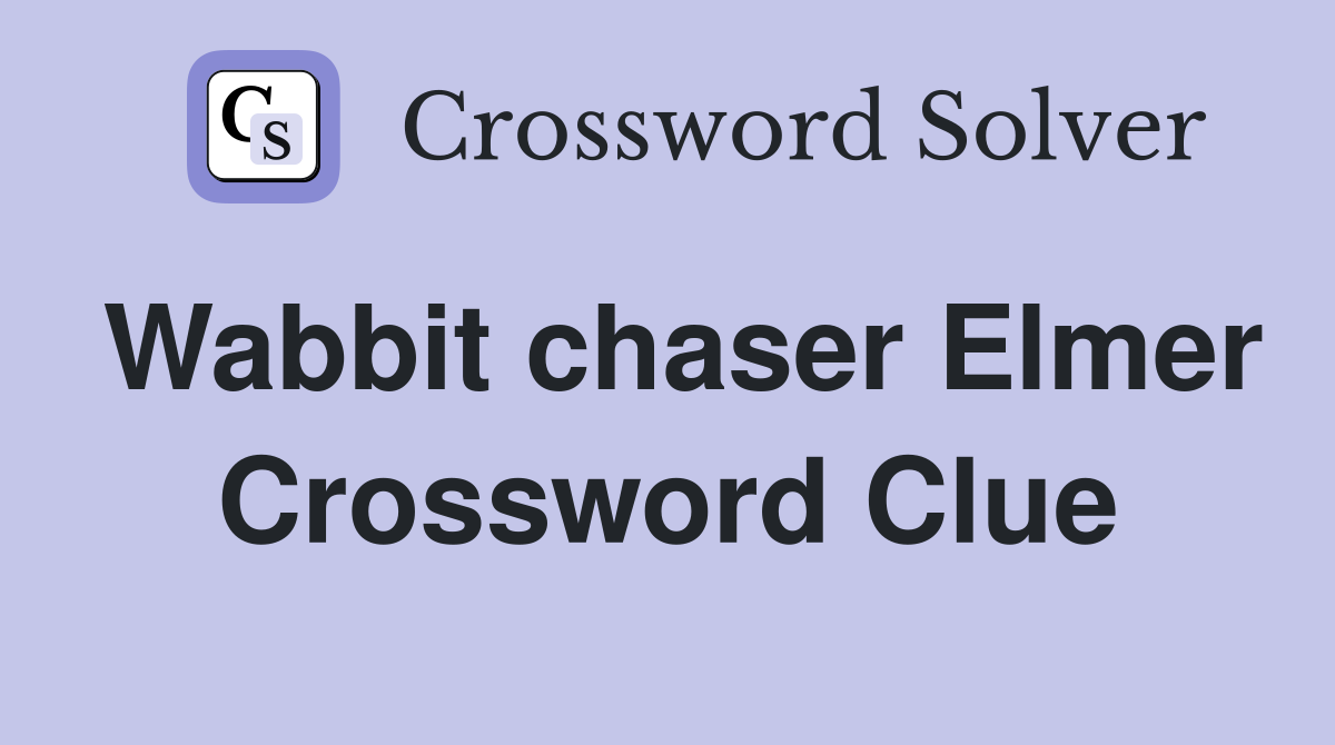 Wabbit chaser Elmer Crossword Clue