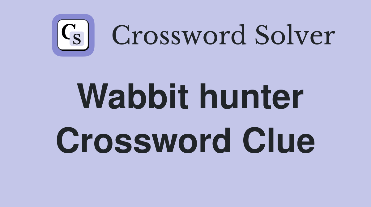 Wabbit hunter Crossword Clue
