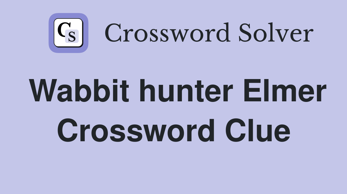 Wabbit hunter Elmer Crossword Clue