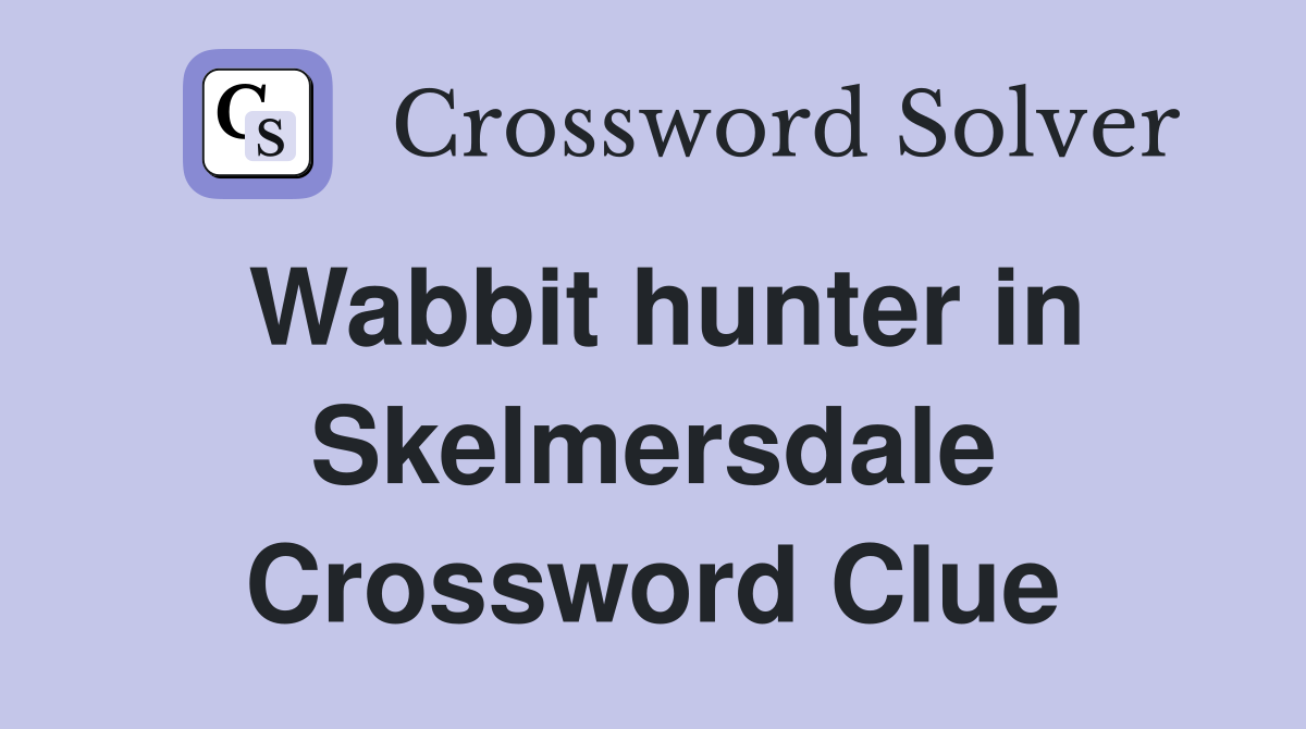 Wabbit hunter in Skelmersdale Crossword Clue