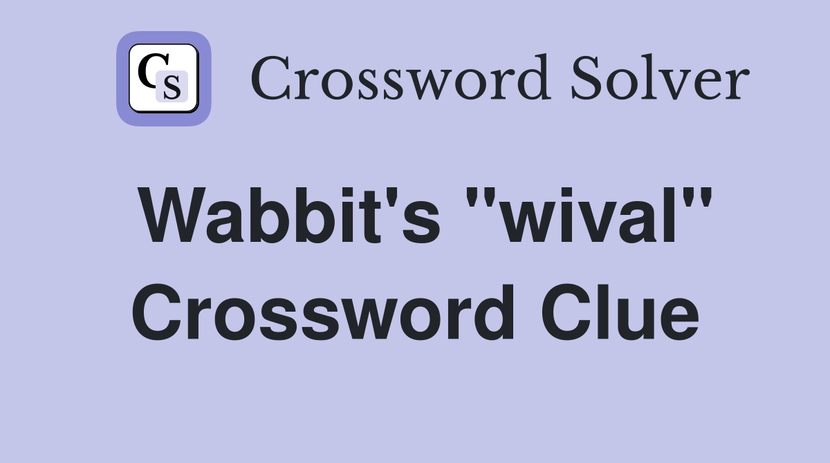 Wabbit's "wival" Crossword Clue