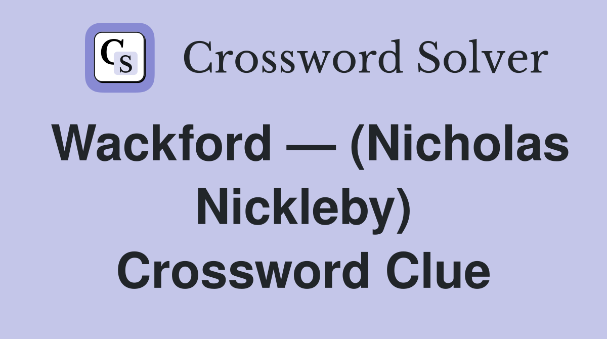 Wackford — (Nicholas Nickleby) Crossword Clue