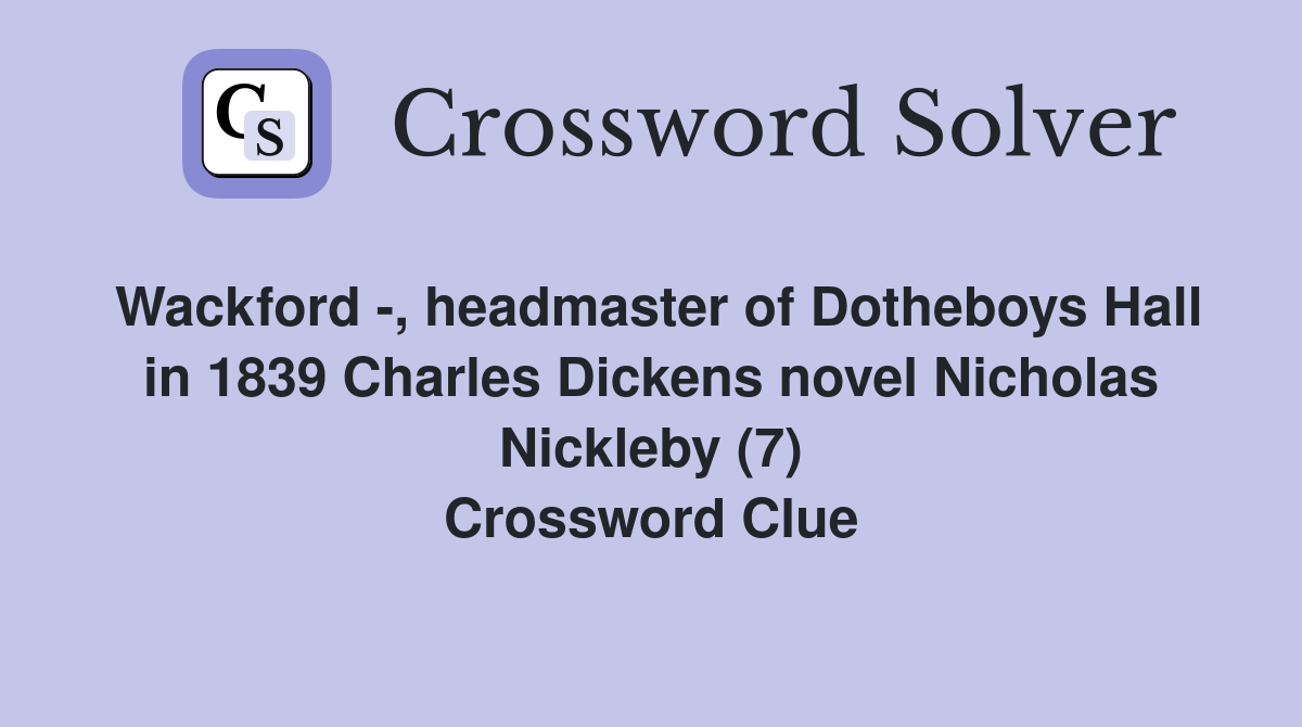 Wackford -, headmaster of Dotheboys Hall in 1839 Charles Dickens novel Nicholas Nickleby (7) Crossword Clue