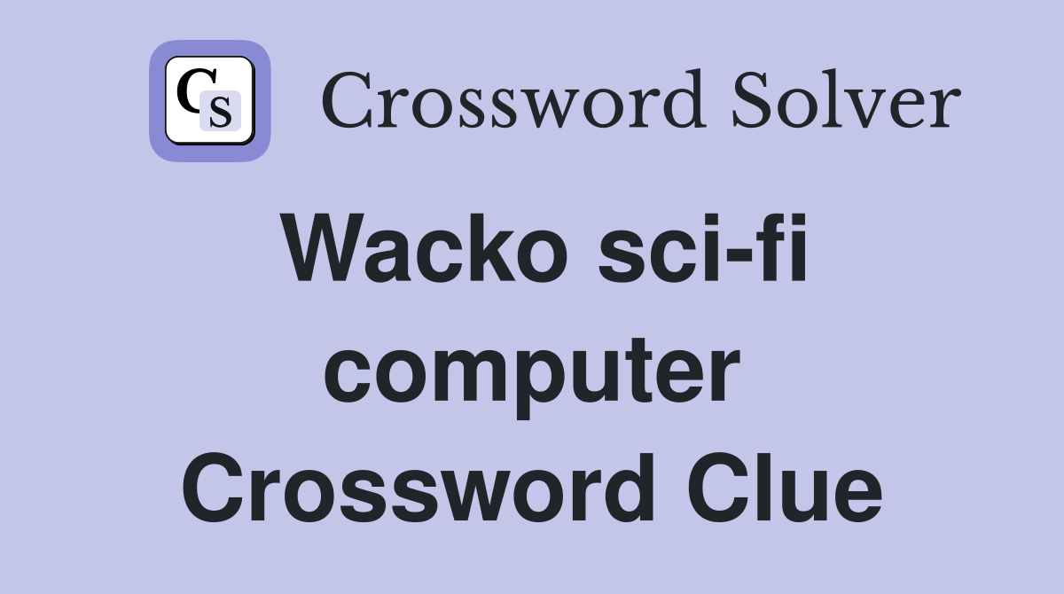 Wacko sci-fi computer Crossword Clue