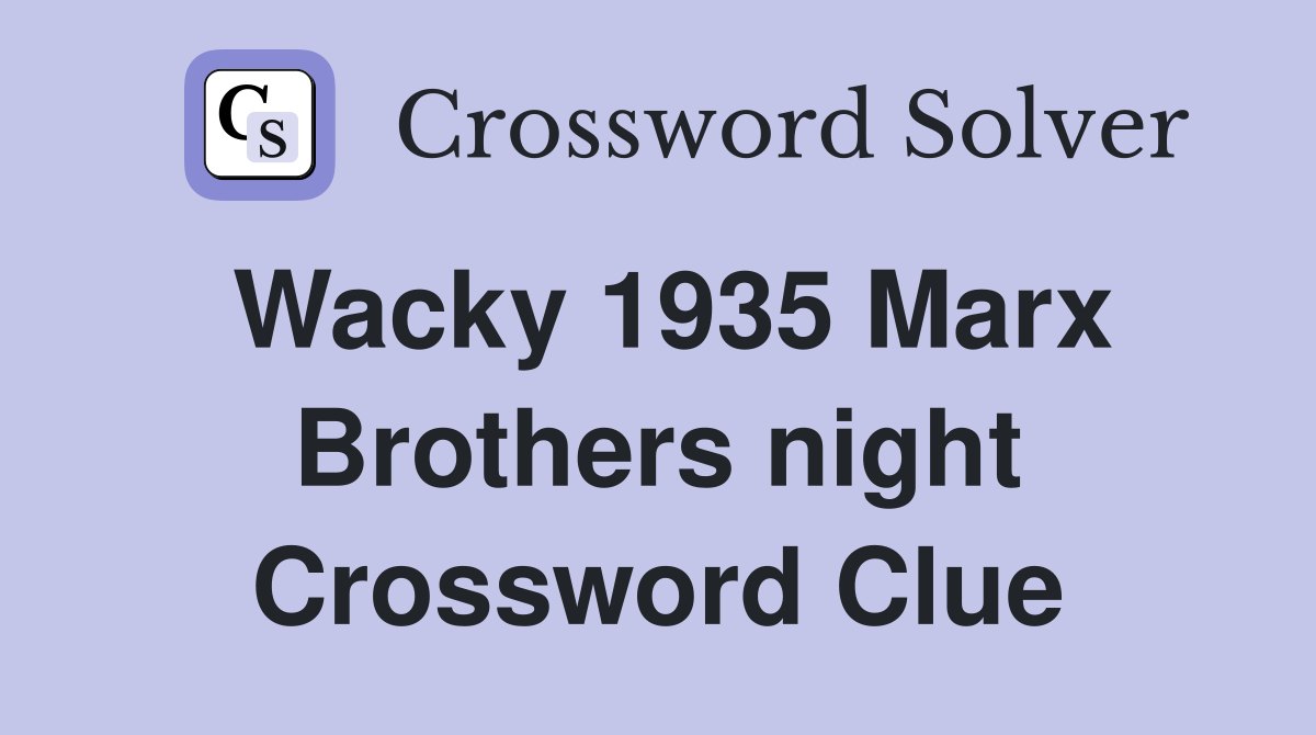 Wacky 1935 Marx Brothers night Crossword Clue