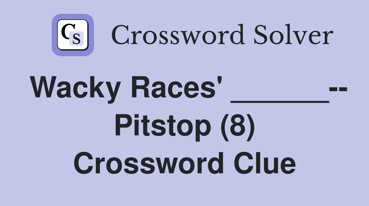Wacky Races' ______-- Pitstop (8) Crossword Clue