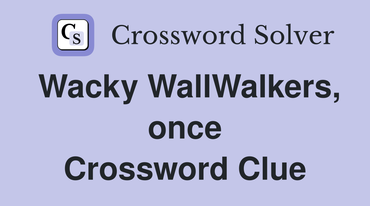Wacky WallWalkers, once Crossword Clue