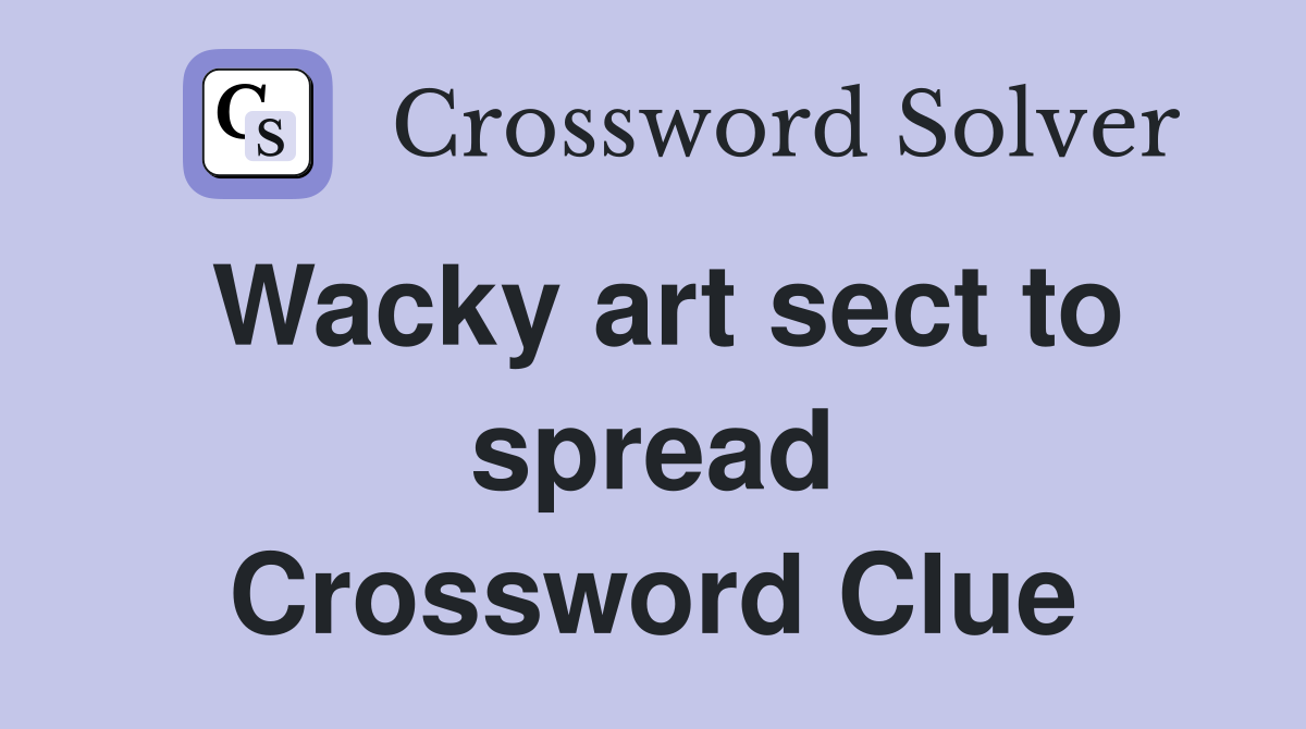 Wacky art sect to spread Crossword Clue
