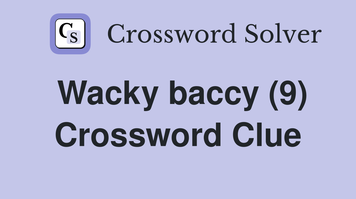 Wacky baccy (9) Crossword Clue
