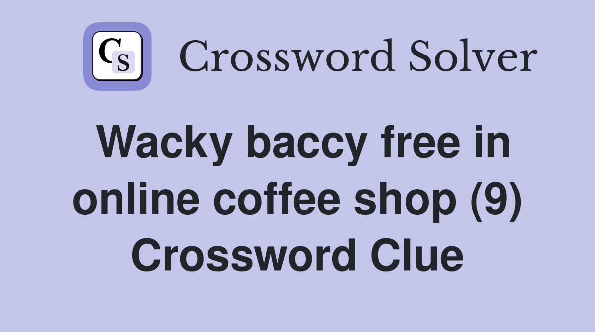 Wacky baccy free in online coffee shop (9) Crossword Clue