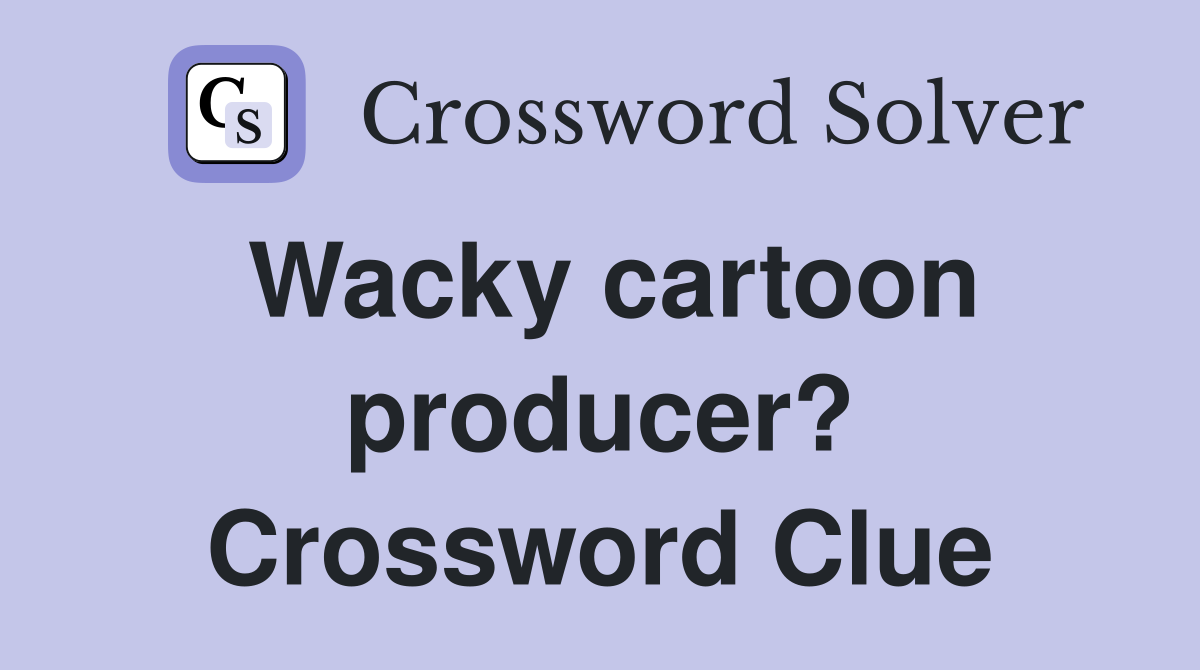Wacky cartoon producer? Crossword Clue