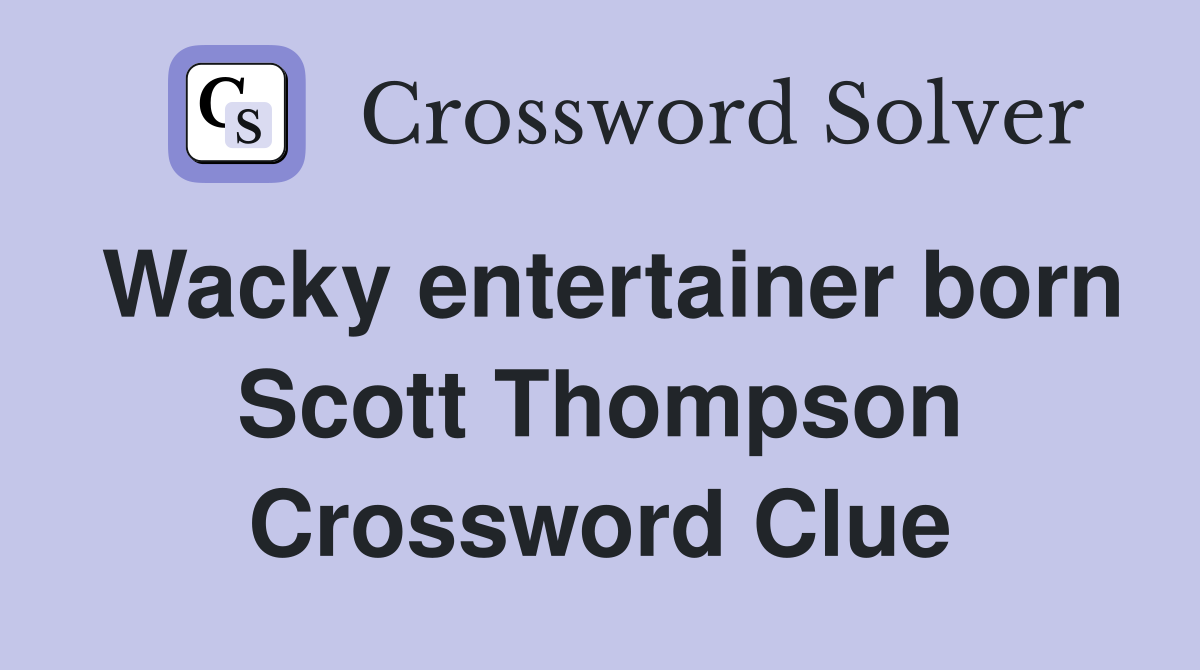 Wacky entertainer born Scott Thompson Crossword Clue