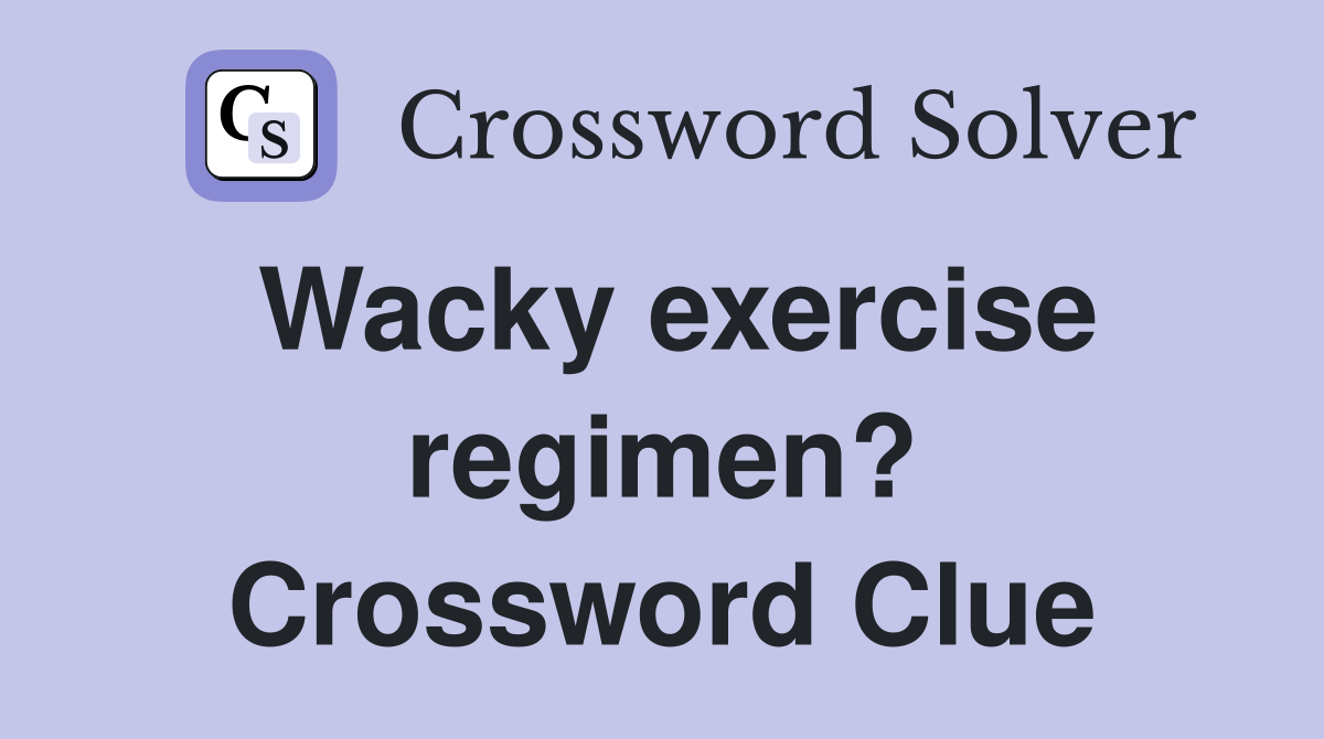 Wacky exercise regimen? Crossword Clue